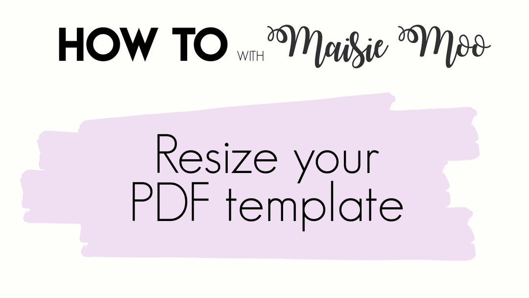 How to resize your PDF template. - Maisie Moo
